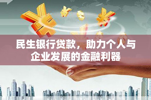 泰安民生银行贷款，助力个人与企业发展的金融利器