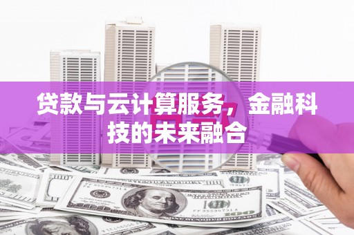 泰安贷款与云计算服务，金融科技的未来融合