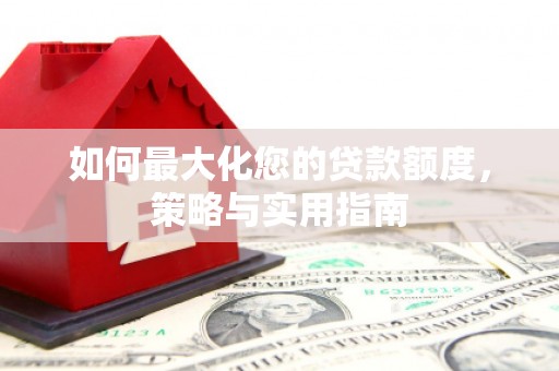 泰安如何最大化您的贷款额度，策略与实用指南
