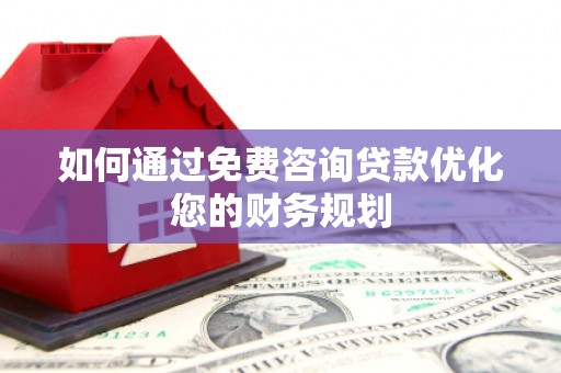 泰安如何通过免费咨询贷款优化您的财务规划