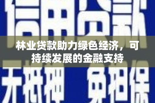 泰安林业贷款助力绿色经济，可持续发展的金融支持