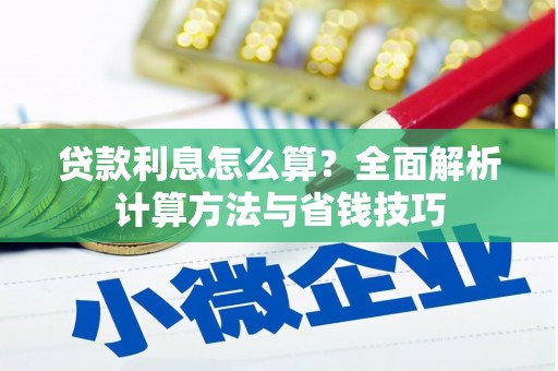 泰安贷款利息怎么算？全面解析计算方法与省钱技巧