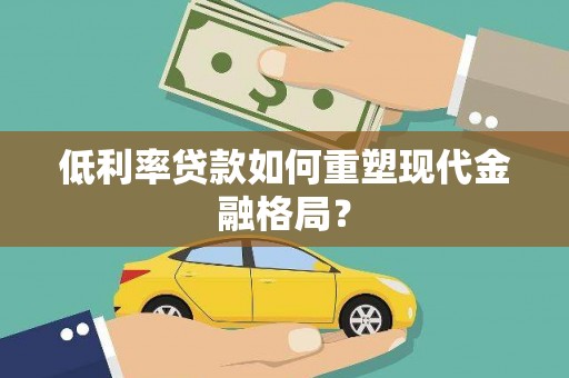 泰安低利率贷款如何重塑现代金融格局？