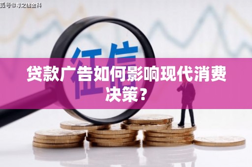 泰安贷款广告如何影响现代消费决策？
