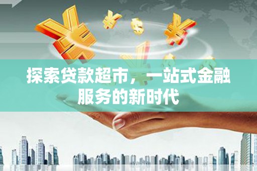 泰安探索贷款超市，一站式金融服务的新时代
