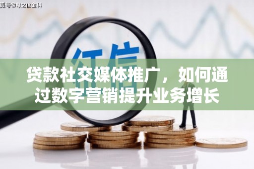 泰安贷款社交媒体推广，如何通过数字营销提升业务增长