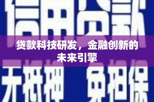 泰安贷款科技研发，金融创新的未来引擎