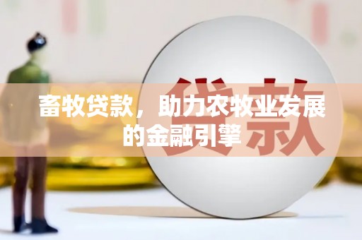 泰安畜牧贷款，助力农牧业发展的金融引擎