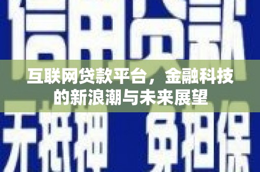 泰安互联网贷款平台，金融科技的新浪潮与未来展望