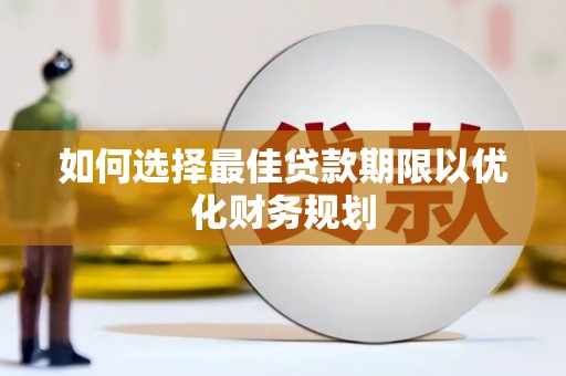 泰安如何选择最佳贷款期限以优化财务规划