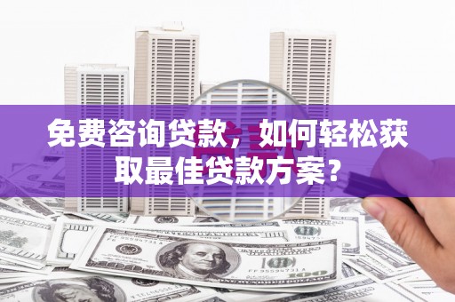 泰安免费咨询贷款，如何轻松获取最佳贷款方案？